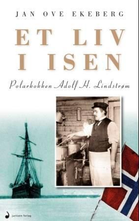 Et liv i isen : polarkokken Adolf H. Lindstrøm