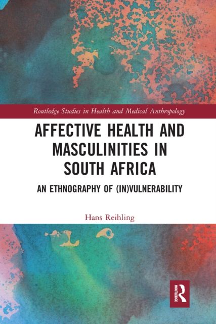 Affective Health and Masculinities in South Africa : An Ethnography of (In)vulnerability