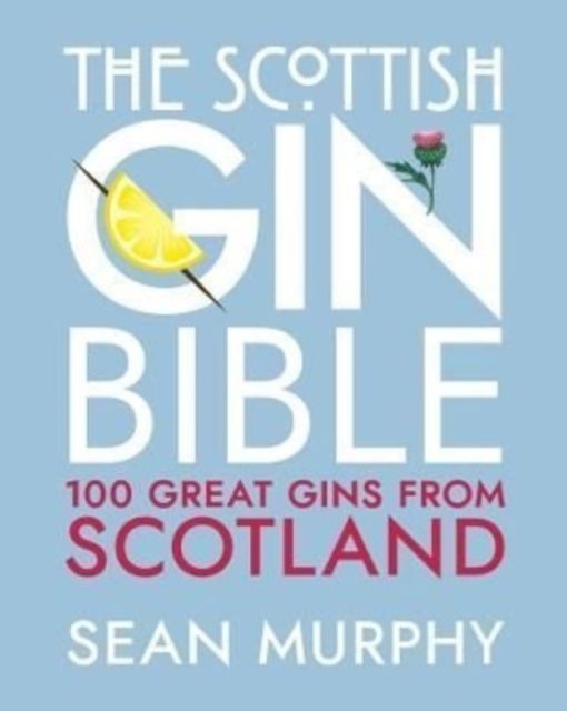 The Scottish Gin Bible : 100 Great Gins from Scotland