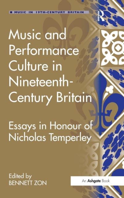 Music and Performance Culture in Nineteenth-Century Britain : Essays in Honour of Nicholas Temperley