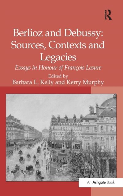 Berlioz and Debussy: Sources, Contexts and Legacies : Essays in Honour of Francois Lesure