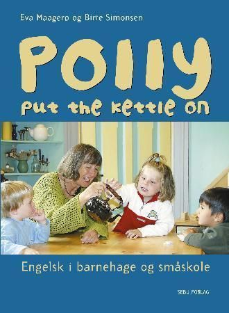 Polly put the kettle on : engelsk i barnehage og småskole