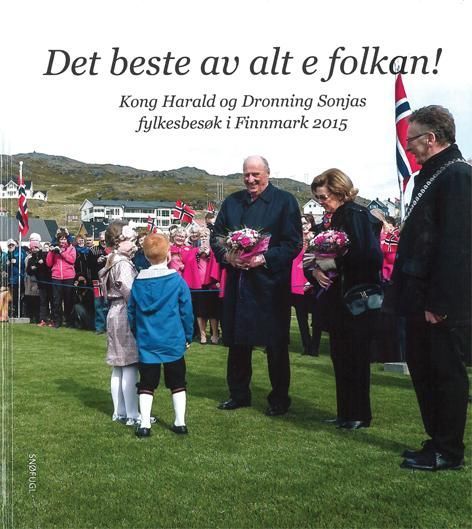Det beste av alt e folkan! : kong Harald og dronning Sonjas fylkesbesøk i Finnmark 2015