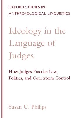 Ideology in the Language of Judges : How Judges Practice Law, Politics, and Courtroom Control