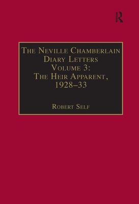 The Neville Chamberlain Diary Letters : Volume 3: The Heir Apparent, 1928-33