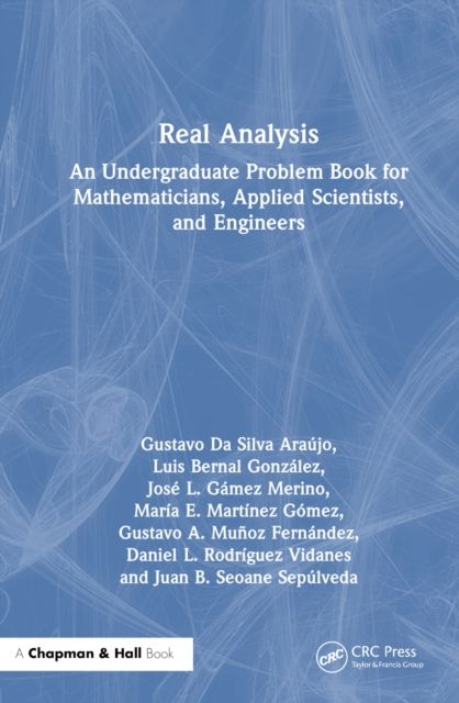 Real Analysis : An Undergraduate Problem Book for Mathematicians, Applied Scientists, and Engineers