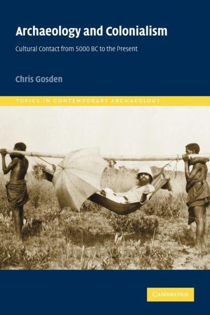 Archaeology and Colonialism : Cultural Contact from 5000 BC to the Present