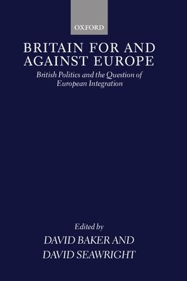 Britain For and Against Europe : British Politics and the Question of European Integration