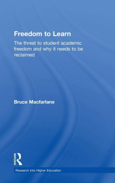 Freedom to Learn : The threat to student academic freedom and why it needs to be reclaimed