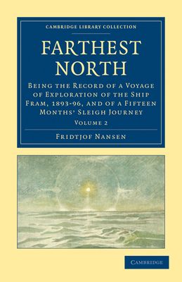 Farthest North : Being the Record of a Voyage of Exploration of the Ship Fram, 1893–96, and of a Fifteen Months' Sleigh Journey