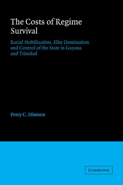 The Costs of Regime Survival : Racial Mobilization, Elite Domination and Control of the State in Guyana and Trinidad