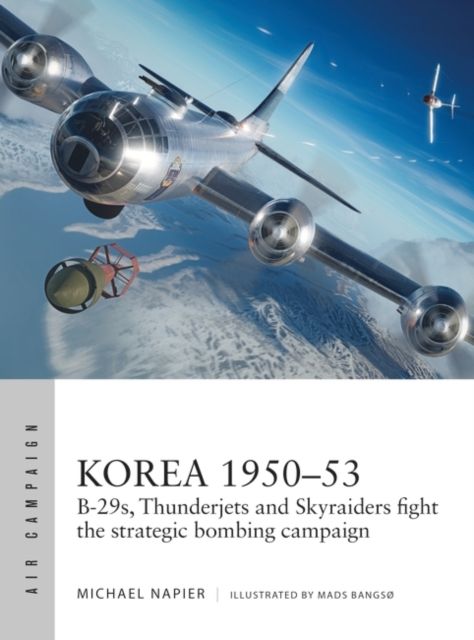Korea 1950?53 : B-29s, Thunderjets and Skyraiders fight the strategic bombing campaign
