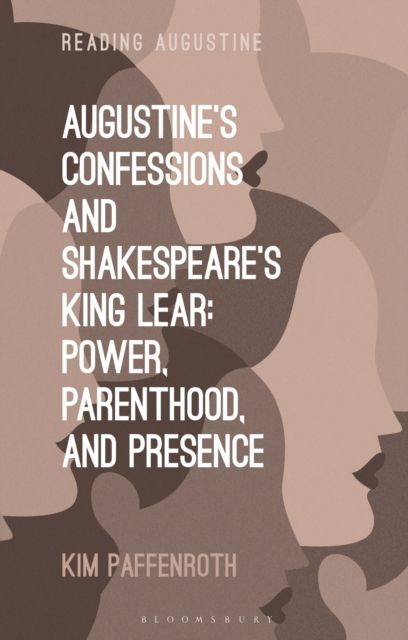 Augustine’s Confessions and Shakespeare’s King Lear : Power, Parenthood, and Presence