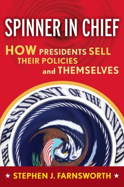 Forsidebilde av Spinner in Chief : How Presidents Sell Their Policies and Themselves