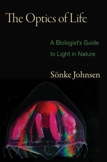 The Optics of Life : A Biologist's Guide to Light in Nature
