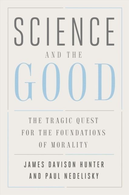 Science and the Good : The Tragic Quest for the Foundations of Morality