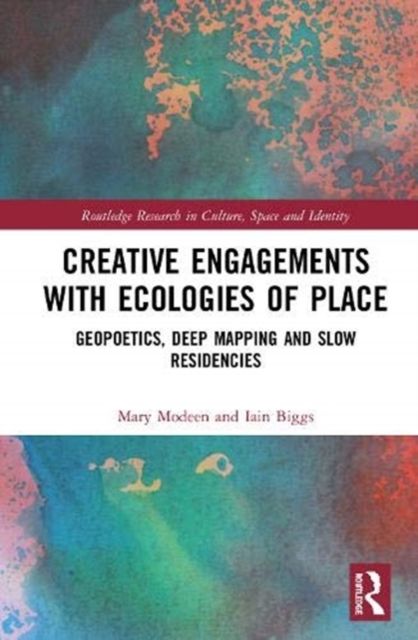 Creative Engagements with Ecologies of Place : Geopoetics, Deep Mapping and Slow Residencies