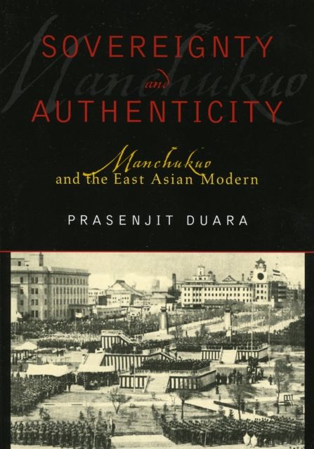 Sovereignty and Authenticity : Manchukuo and the East Asian Modern