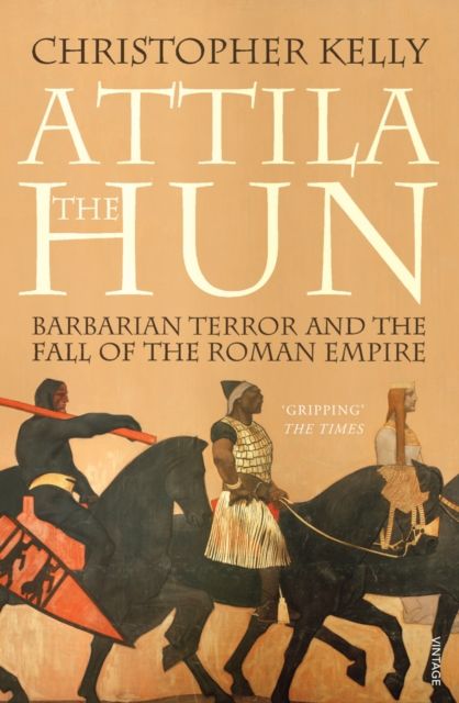 Attila The Hun : Barbarian Terror and the Fall of the Roman Empire