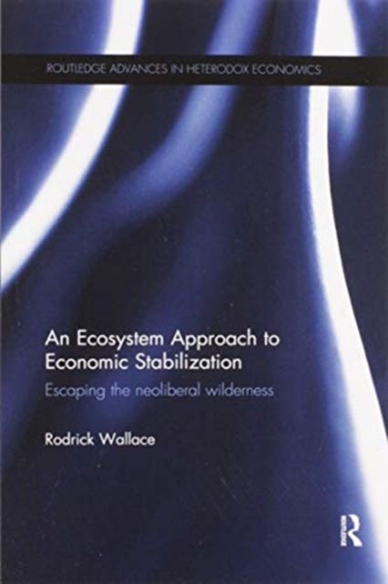 An Ecosystem Approach to Economic Stabilization : Escaping the Neoliberal Wilderness