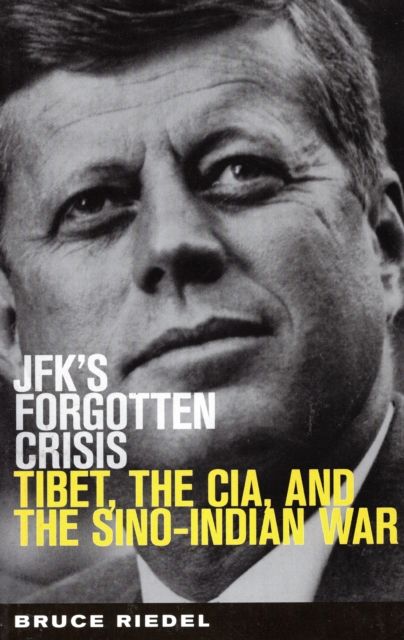 JFK's Forgotten Crisis : Tibet, the CIA, and the Sino-Indian War