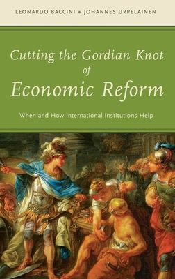 Cutting the Gordian Knot of Economic Reform : When and How International Institutions Help