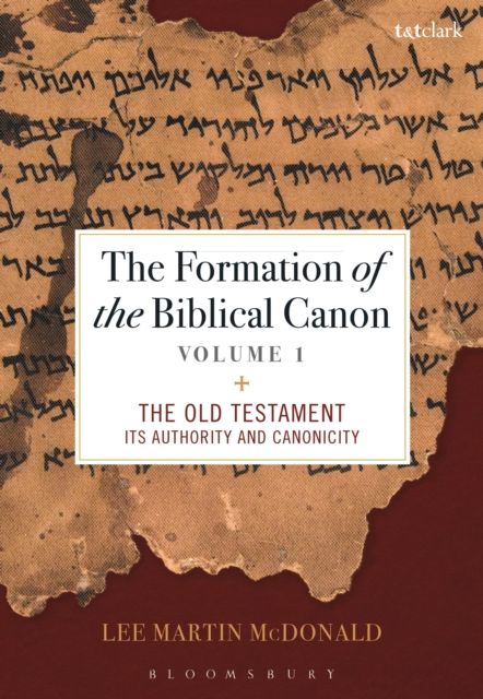 The Formation of the Biblical Canon: Volume 1 : The Old Testament: Its Authority and Canonicity
