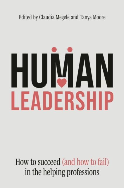 Human Leadership : How to Succeed (and How to Fail) in the Helping Professions