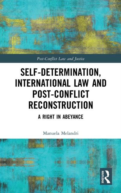 Self-Determination, International Law and Post-Conflict Reconstruction : A Right in Abeyance
