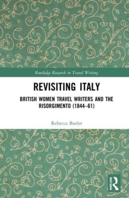 Revisiting Italy : British Women Travel Writers and the Risorgimento (1844–61)
