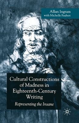 Cultural Constructions of Madness in Eighteenth-Century Writing : Representing the Insane