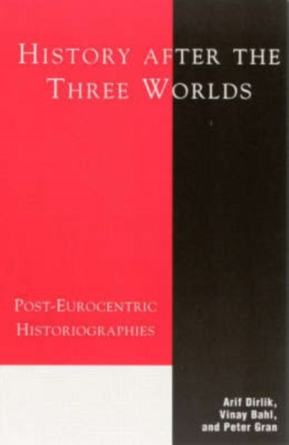 History After the Three Worlds : Post-Eurocentric Historiographies