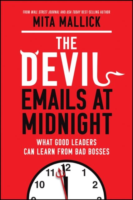 The Devil Emails at Midnight : What Good Leaders Can Learn From Bad Bosses