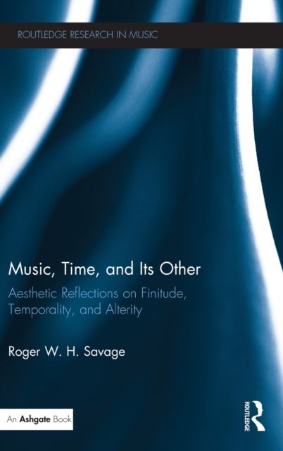 Music, Time, and Its Other : Aesthetic Reflections on Finitude, Temporality, and Alterity