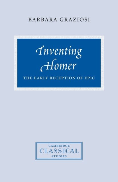 Inventing Homer : The Early Reception of Epic