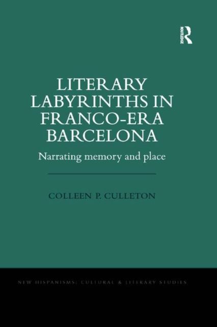 Literary Labyrinths in Franco-Era Barcelona : Narrating Memory and Place