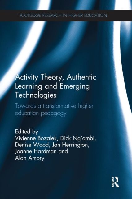 Activity Theory, Authentic Learning and Emerging Technologies : Towards a transformative higher education pedagogy
