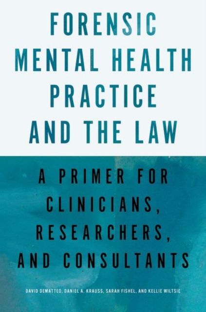 Forensic Mental Health Practice and the Law : A Primer for Clinicians, Researchers, and Consultants