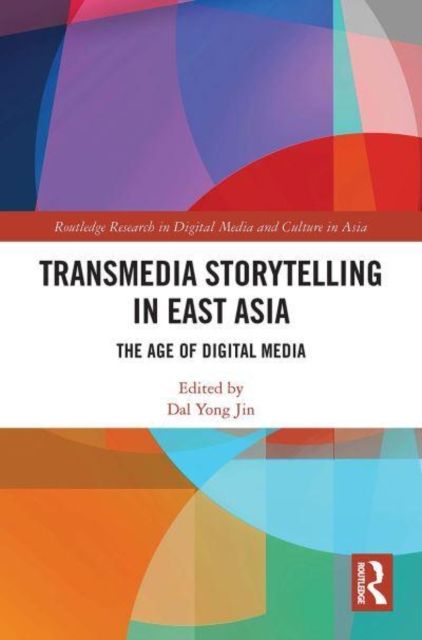 Transmedia Storytelling in East Asia : The Age of Digital Media