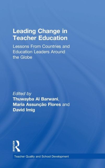 Leading Change in Teacher Education : Lessons from Countries and Education Leaders around the Globe