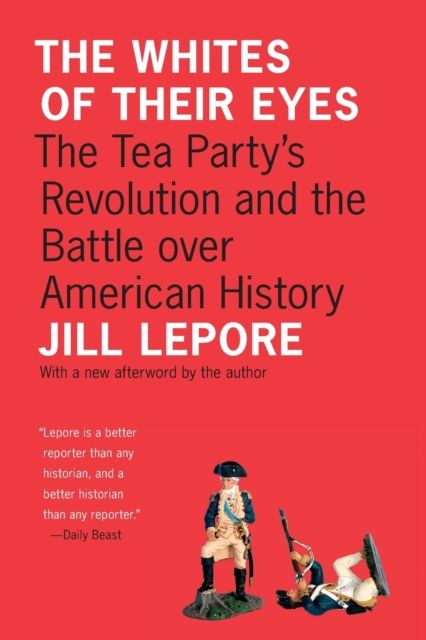 The Whites of Their Eyes : The Tea Party's Revolution and the Battle over American History