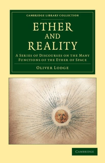 Ether and Reality : A Series of Discourses on the Many Functions of the Ether of Space