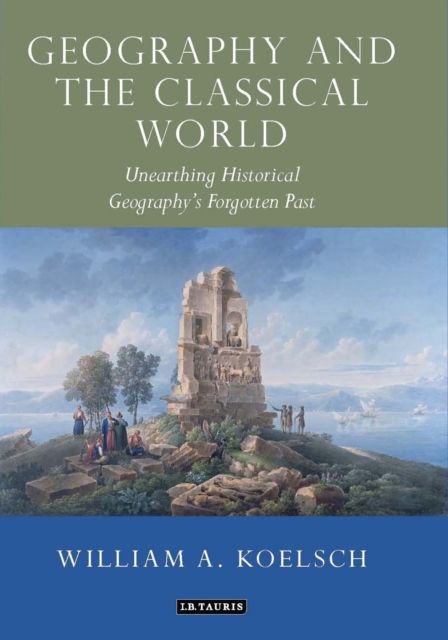 Geography and the Classical World : Unearthing Historical Geography's Forgotten Past