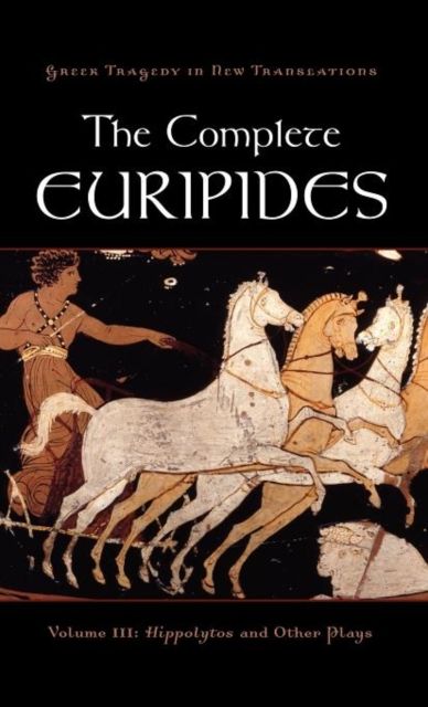 The Complete Euripides : Volume III: Hippolytos and Other Plays