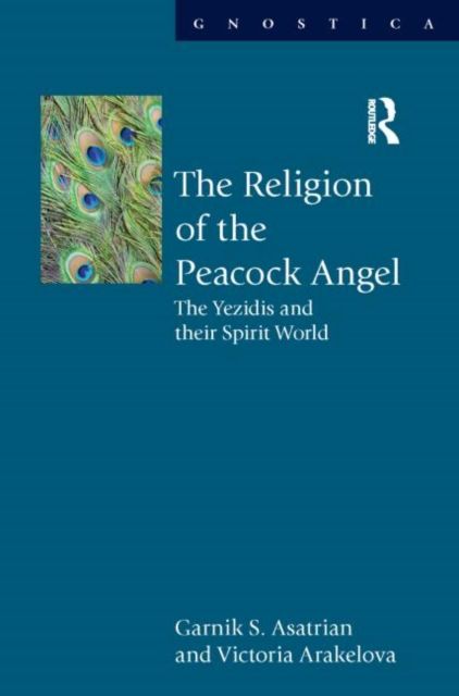 The Religion of the Peacock Angel : The Yezidis and Their Spirit World