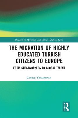 The Migration of Highly Educated Turkish Citizens to Europe : From Guestworkers to Global Talent
