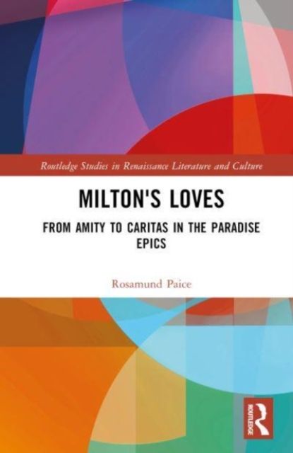 Milton's Loves : From Amity to Caritas in the Paradise Epics