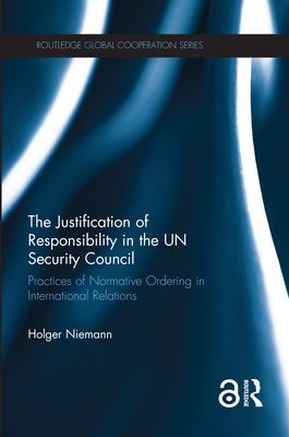 The Justification of Responsibility in the UN Security Council : Practices of Normative Ordering in International Relations