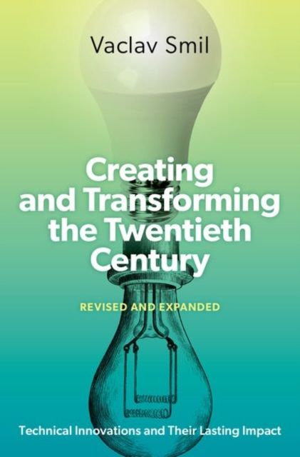 Creating and Transforming the Twentieth Century, Revised and Expanded : Technical Innovations and Their Lasting Impact