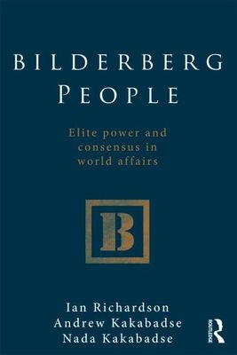 Bilderberg People : Elite Power and Consensus in World Affairs